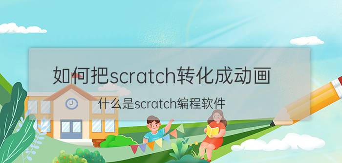 如何把scratch转化成动画 什么是scratch编程软件？这个软件有什么功能？